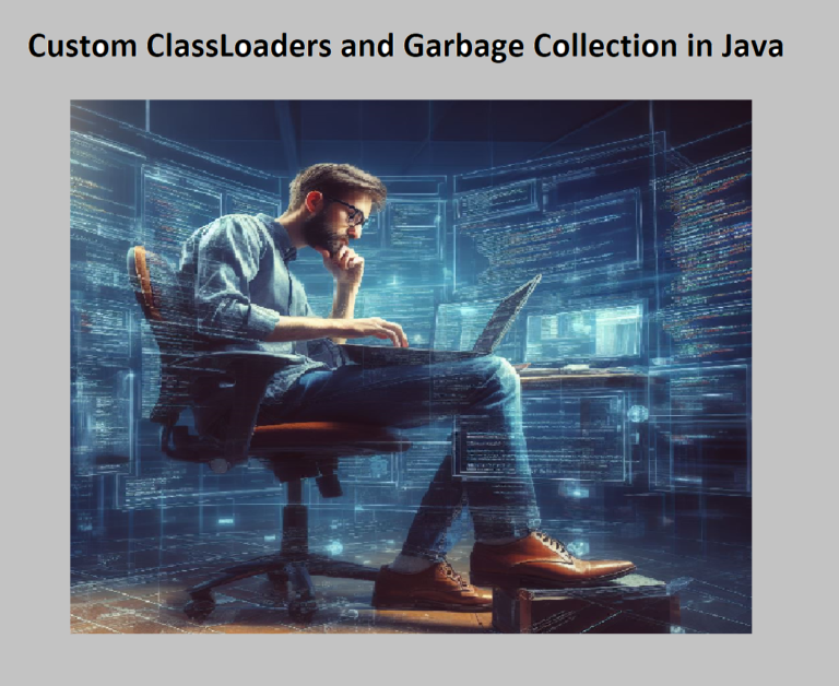 Custom ClassLoaders and Garbage Collection in Java: A Comprehensive Guide